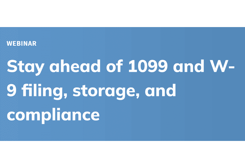 Stay ahead of 1099 and W-9 filing, storage, and compliance