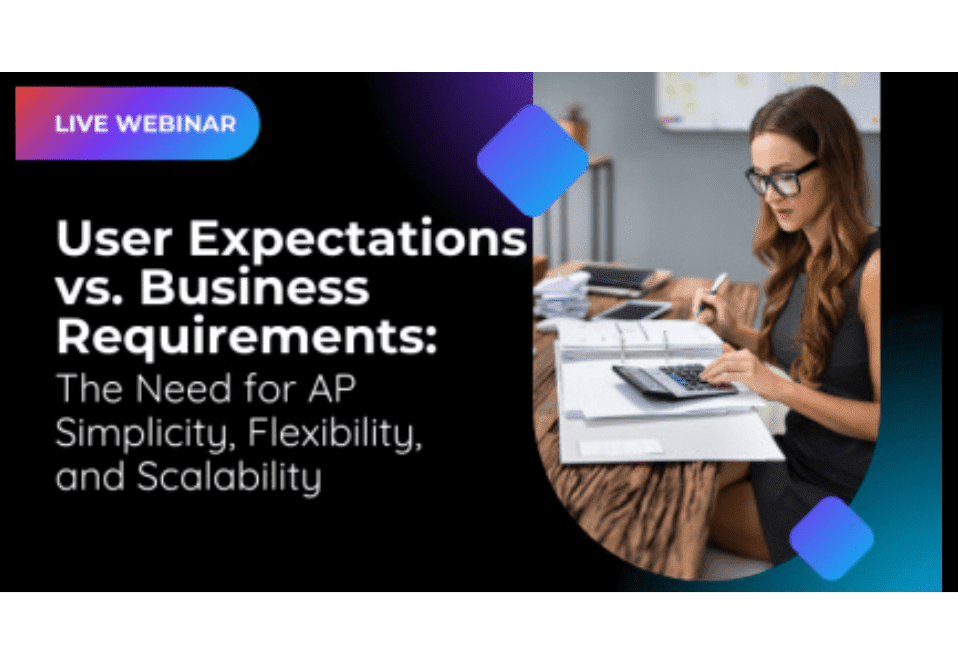 User Expectations vs. Business Requirements: The Need for AP Simplicity, Flexibility, and Scalability