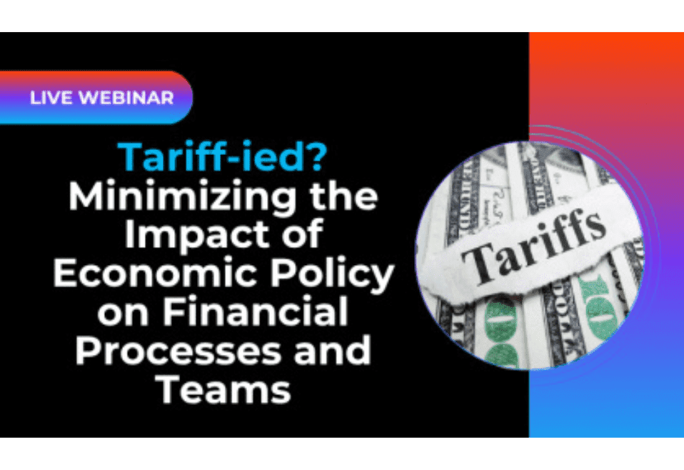 Live Webinar: Tariff-ied? Minimizing the Impact of Economic Policy on Financial Processes and Teams