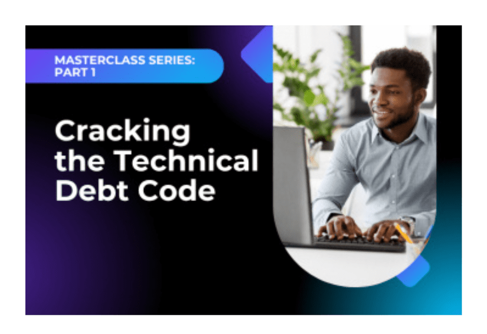Masterclass Series: Part 1: Cracking the Technical Debt Code